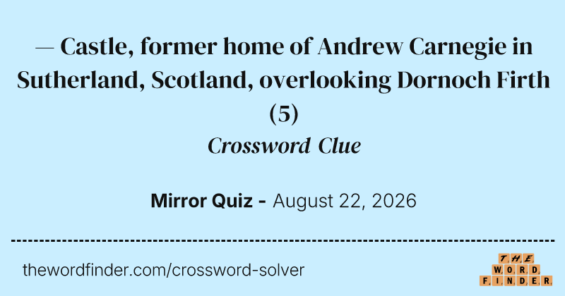 — Castle, former home of Andrew Carnegie in Sutherland, Scotland, overlooking Dornoch Firth crossword clue image