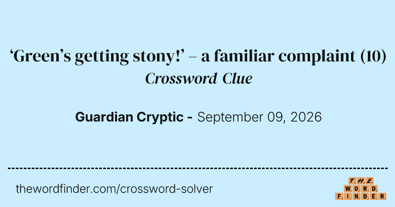 ‘Green’s getting stony!’ – a familiar complaint crossword clue image