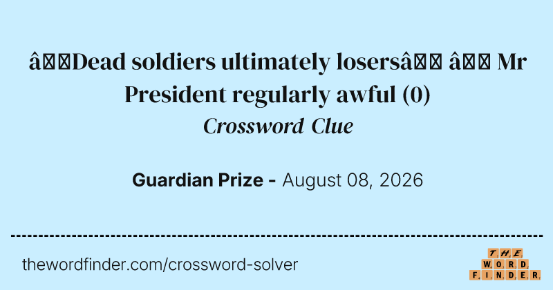 ‘Dead soldiers ultimately losers’ – Mr President regularly awful crossword clue image
