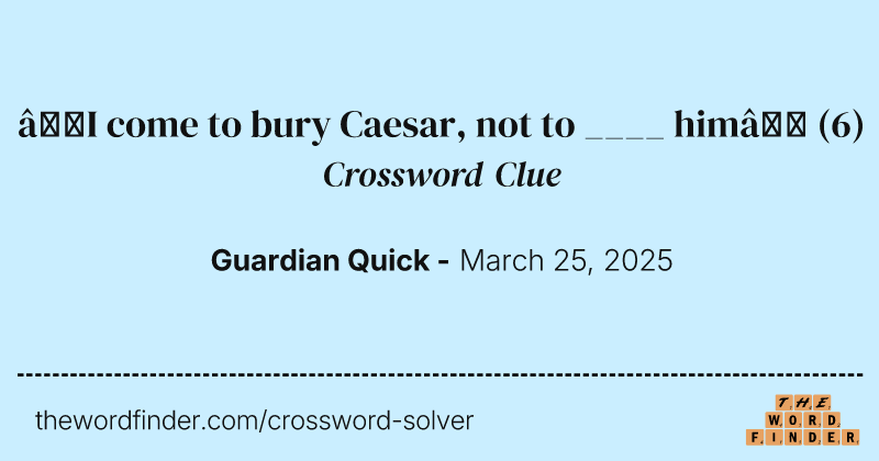 ‘I come to bury Caesar, not to ____ him’ crossword clue image