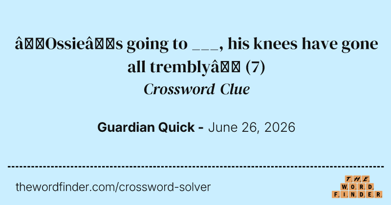 ‘Ossie’s going to ___, his knees have gone all trembly’ crossword clue image
