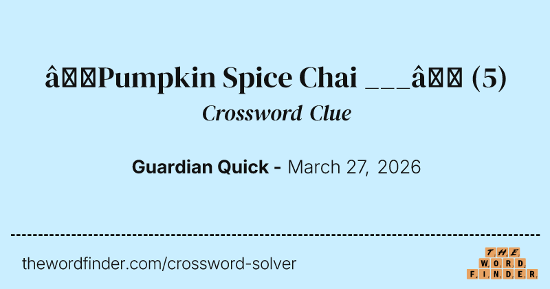 ‘Pumpkin Spice Chai ___’ crossword clue image