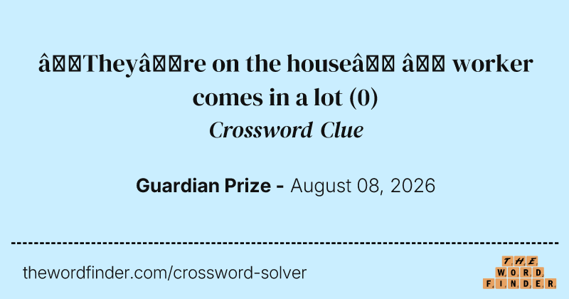 ‘They’re on the house’ – worker comes in a lot crossword clue image