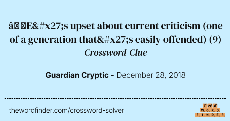 ’E's upset about current criticism (one of a generation that's easily offended) crossword clue image