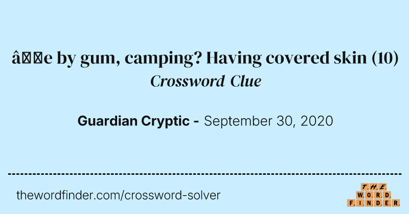 ’e by gum, camping? Having covered skin crossword clue image