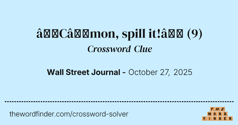 “C’mon, spill it!” crossword clue image