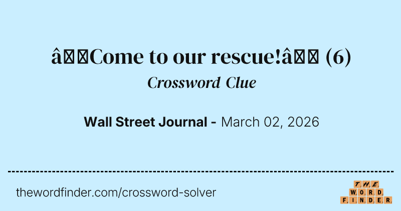 “Come to our rescue!” crossword clue image