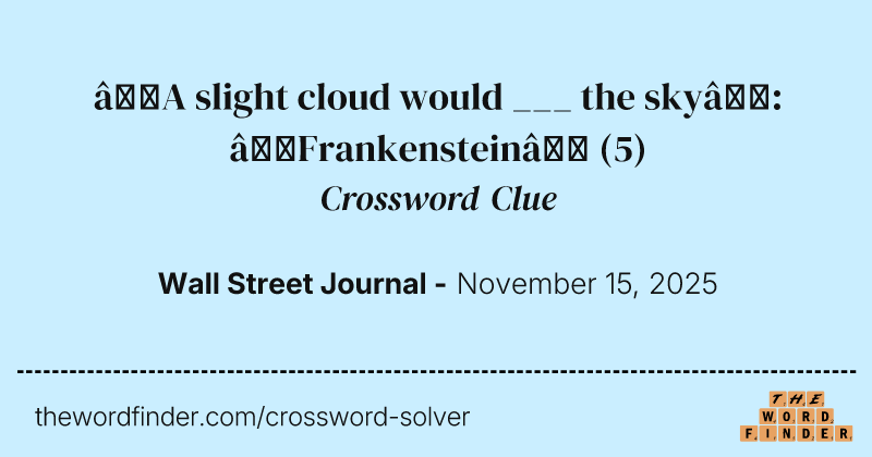 “A slight cloud would ___ the sky”: “Frankenstein” crossword clue image