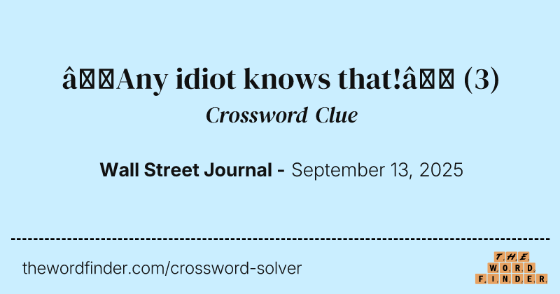“Any idiot knows that!” crossword clue image