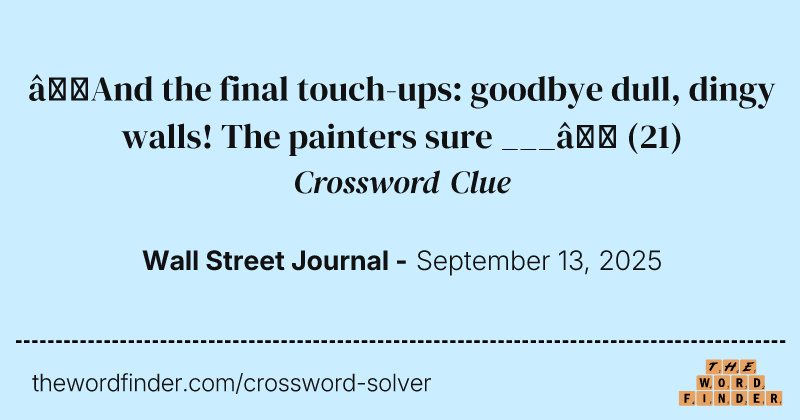 “And the final touch-ups: goodbye dull, dingy walls! The painters sure ___” crossword clue image