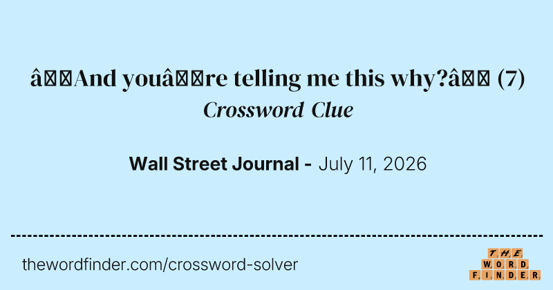 “And you’re telling me this why?” crossword clue image