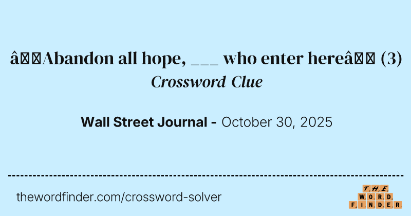 “Abandon all hope, ___ who enter here” crossword clue image