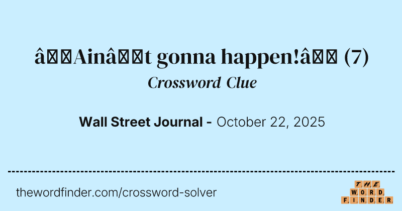 “Ain’t gonna happen!” crossword clue image