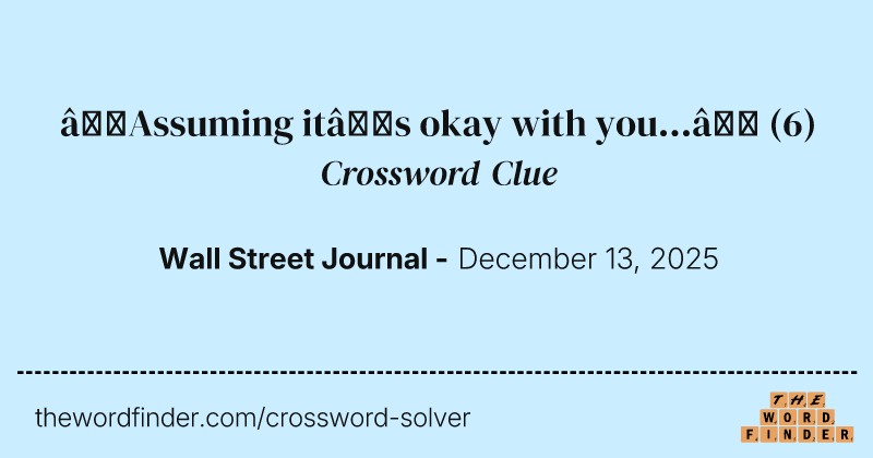 “Assuming it’s okay with you...” crossword clue image