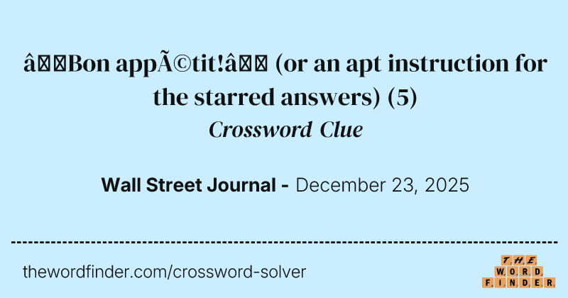 “Bon appétit!” (or an apt instruction for the starred answers) crossword clue image