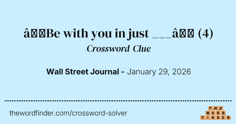 “Be with you in just ___” crossword clue image