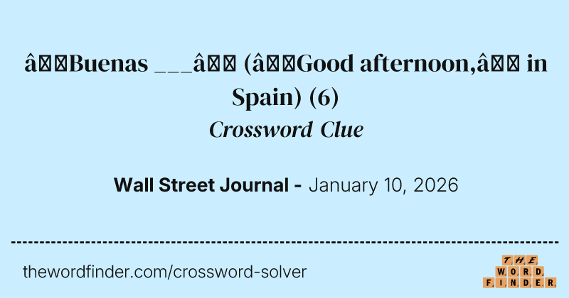 “Buenas ___” (“Good afternoon,” in Spain) crossword clue image