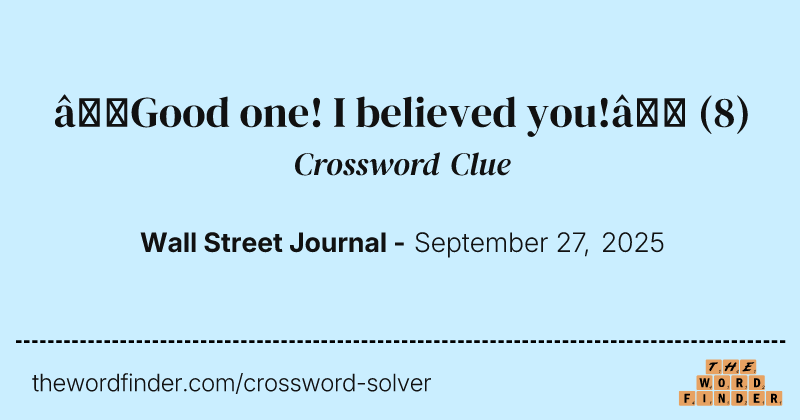 “Good one! I believed you!” crossword clue image