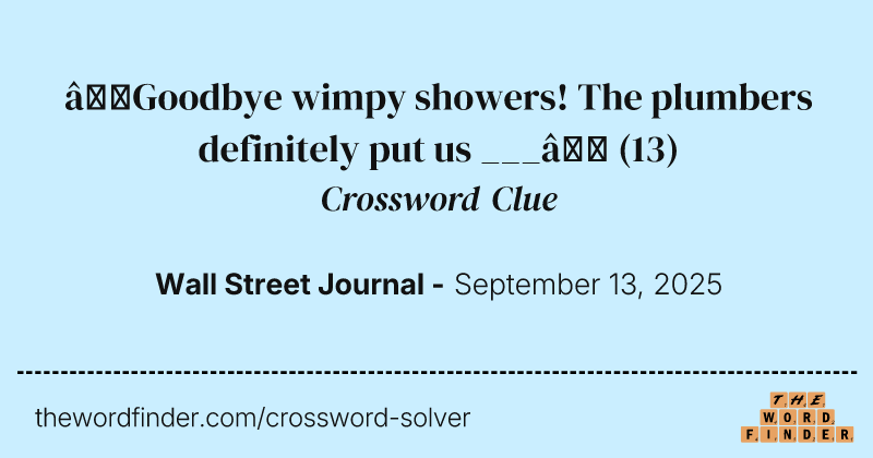 “Goodbye wimpy showers! The plumbers definitely put us ___” crossword clue image