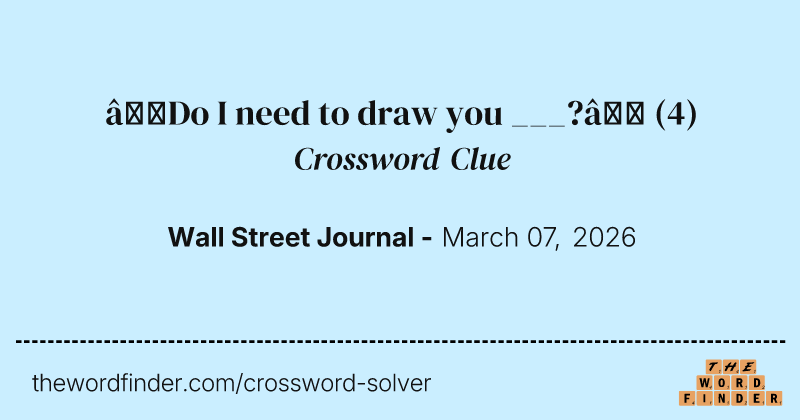 “Do I need to draw you ___?” crossword clue image