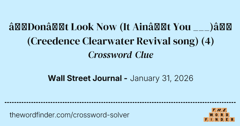 “Don’t Look Now (It Ain’t You ___)” (Creedence Clearwater Revival song) crossword clue image