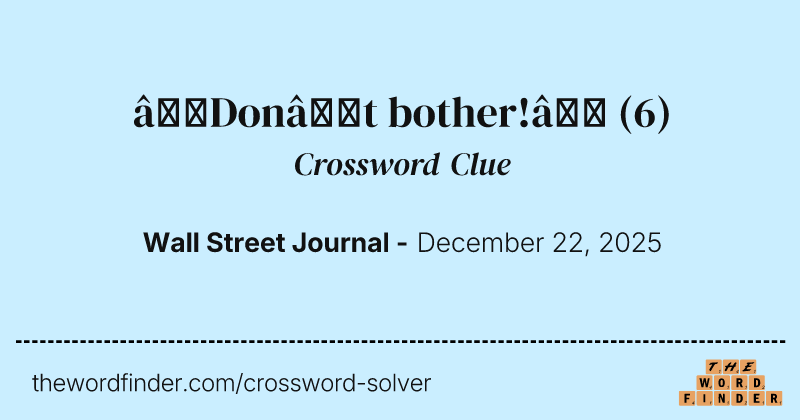 “Don’t bother!” crossword clue image