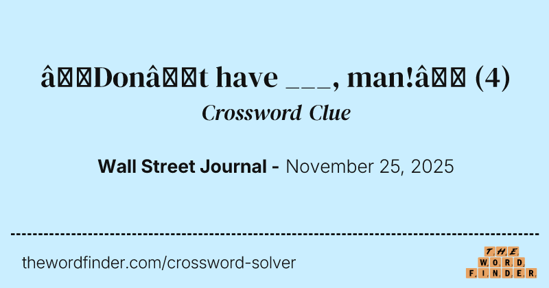 “Don’t have ___, man!” crossword clue image