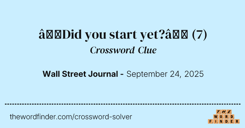 “Did you start yet?” crossword clue image