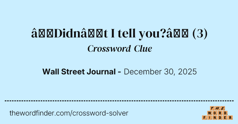 “Didn’t I tell you?” crossword clue image