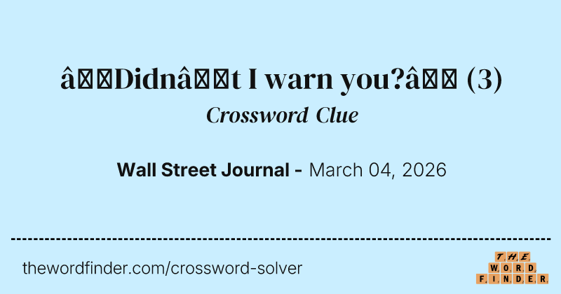 “Didn’t I warn you?” crossword clue image