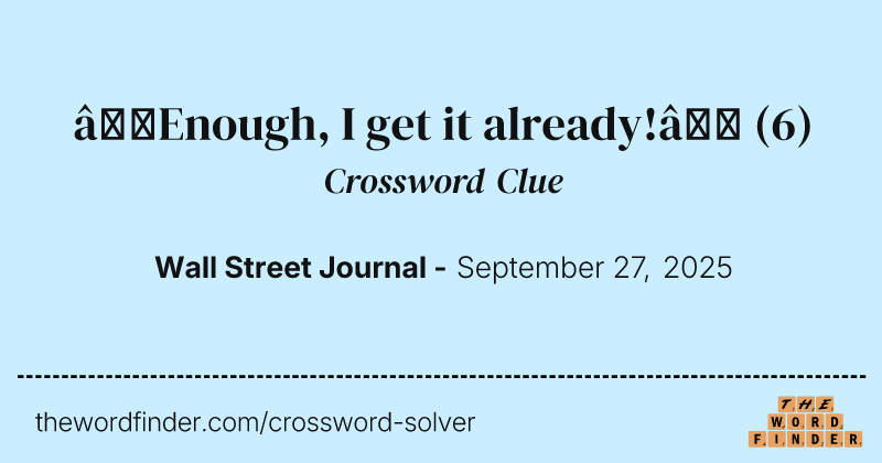 “Enough, I get it already!” crossword clue image