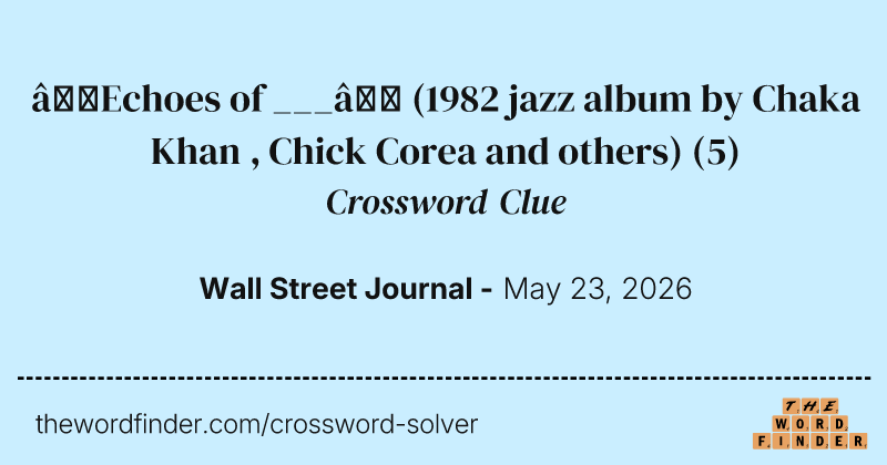 “Echoes of ___” (1982 jazz album by Chaka Khan , Chick Corea and others) crossword clue image