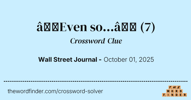 “Even so...” crossword clue image