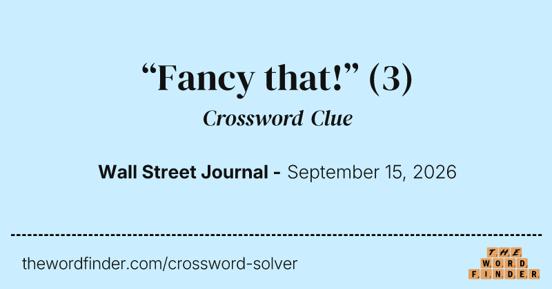“Fancy that!” crossword clue image