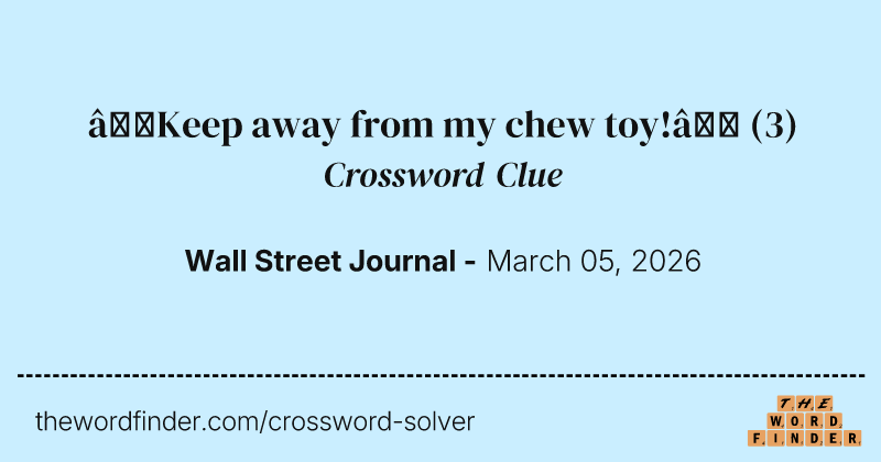 “Keep away from my chew toy!” crossword clue image