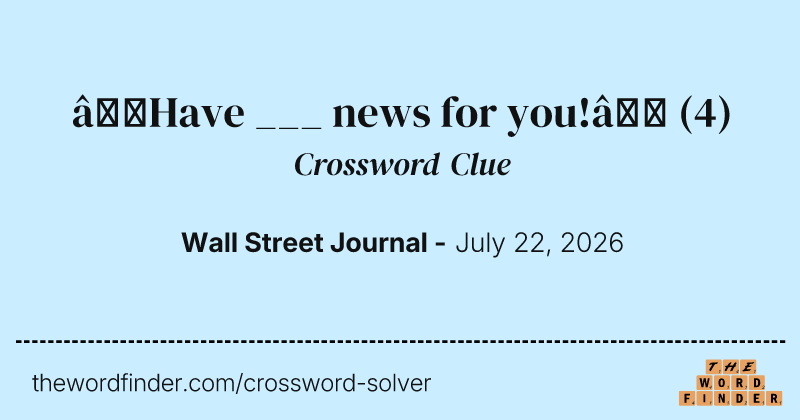 “Have ___ news for you!” crossword clue image