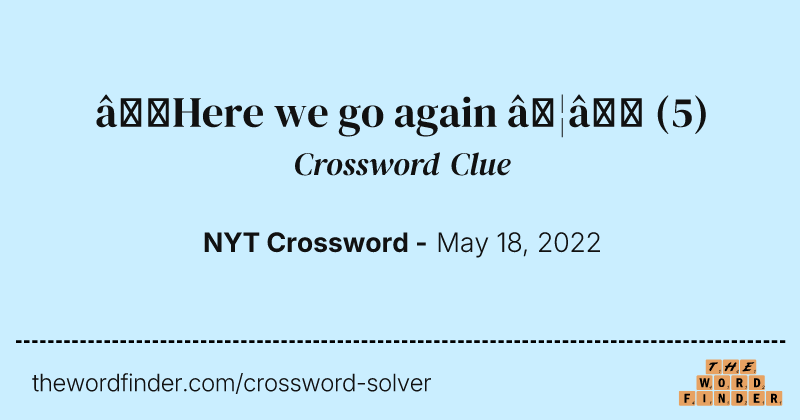 “Here we go again …” crossword clue image