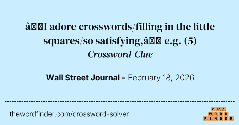 “I adore crosswords/filling in the little squares/so satisfying,” e.g. crossword clue image