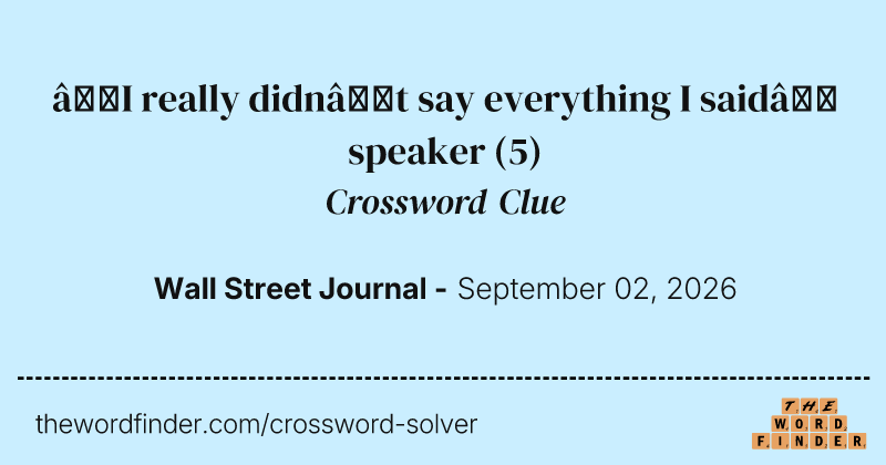“I really didn’t say everything I said” speaker crossword clue image
