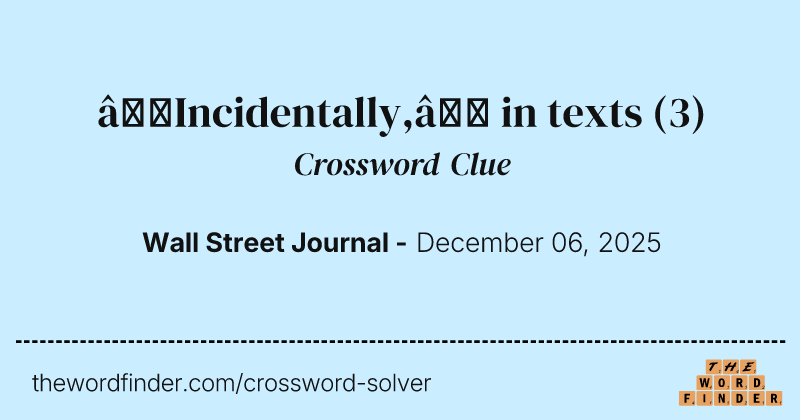 “Incidentally,” in texts crossword clue image