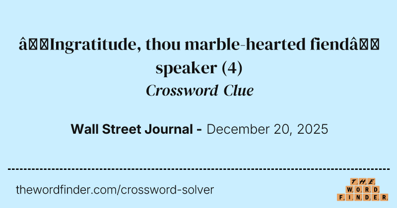 “Ingratitude, thou marble-hearted fiend” speaker crossword clue image