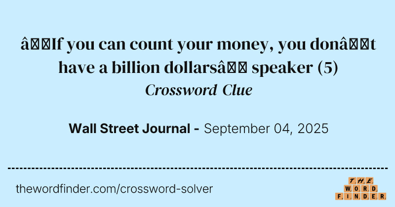 “If you can count your money, you don’t have a billion dollars” speaker crossword clue image