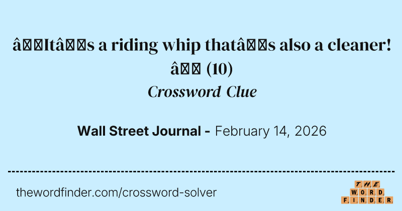 “It’s a riding whip that’s also a cleaner!” crossword clue image
