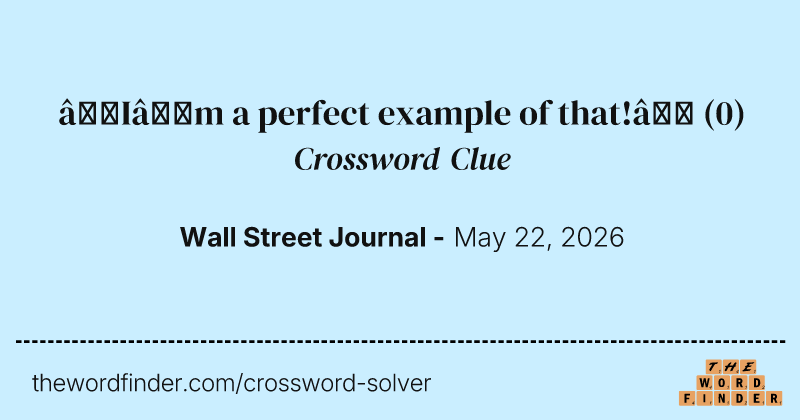 “I’m a perfect example of that!” crossword clue image