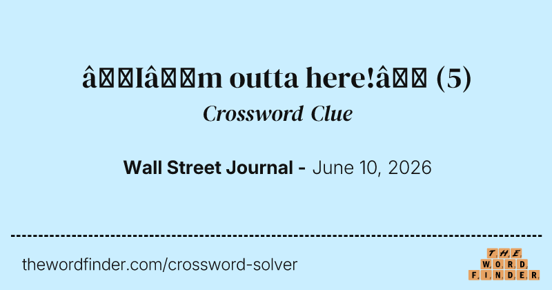“I’m outta here!” crossword clue image
