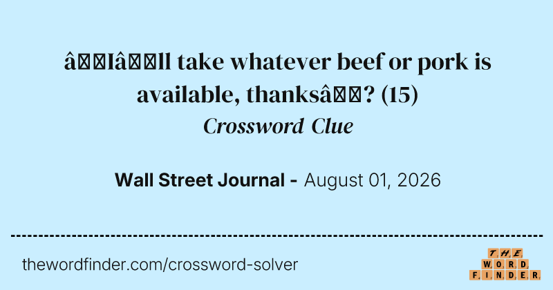 “I’ll take whatever beef or pork is available, thanks”? crossword clue image