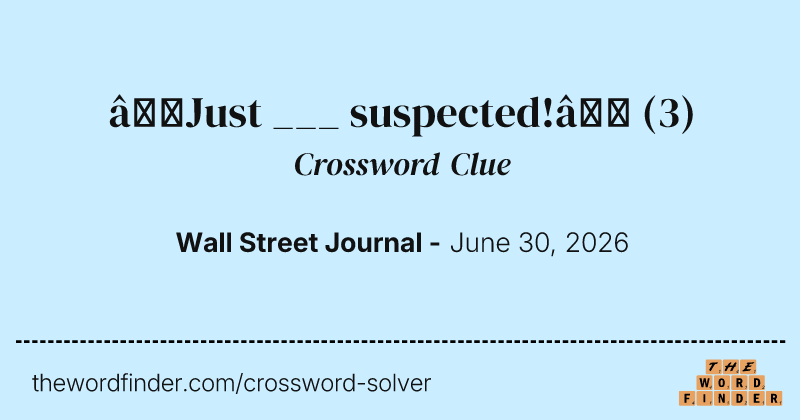 “Just ___ suspected!” crossword clue image