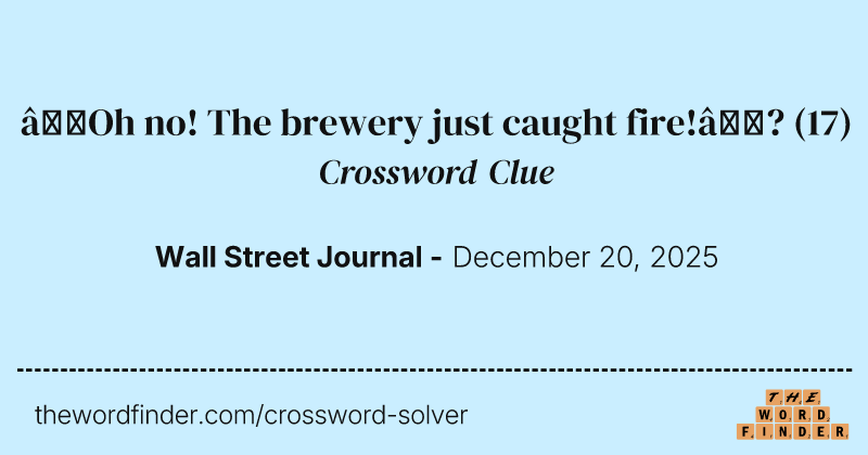 “Oh no! The brewery just caught fire!”? crossword clue image