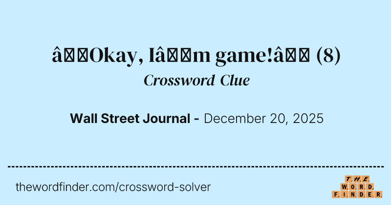 “Okay, I’m game!” crossword clue image