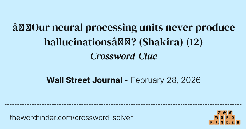 “Our neural processing units never produce hallucinations”? (Shakira) crossword clue image